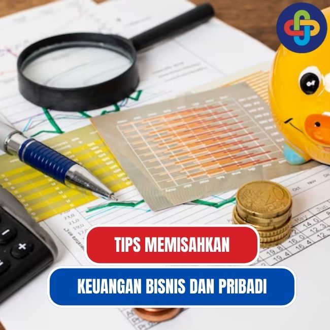 6 Tips Penting Memisahkan Keuangan Bisnis dan Pribadi